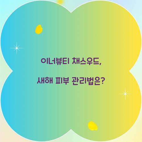 이너뷰티 채스우드, 새해 피부 관리법은?