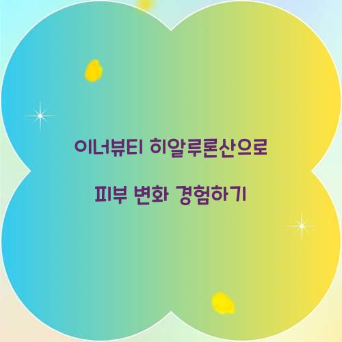 이너뷰티 히알루론산으로 피부 변화 경험하기