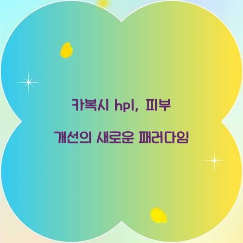 카복시 hpl, 피부 개선의 새로운 패러다임