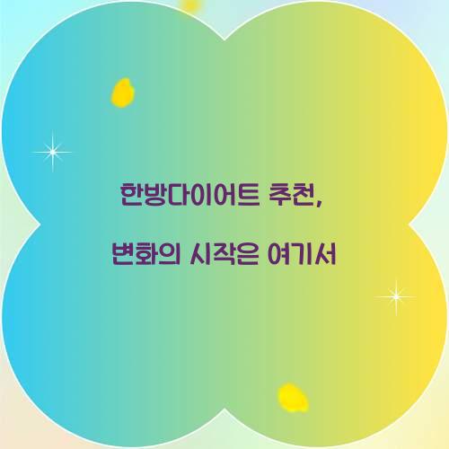 한방다이어트 추천, 변화의 시작은 여기서