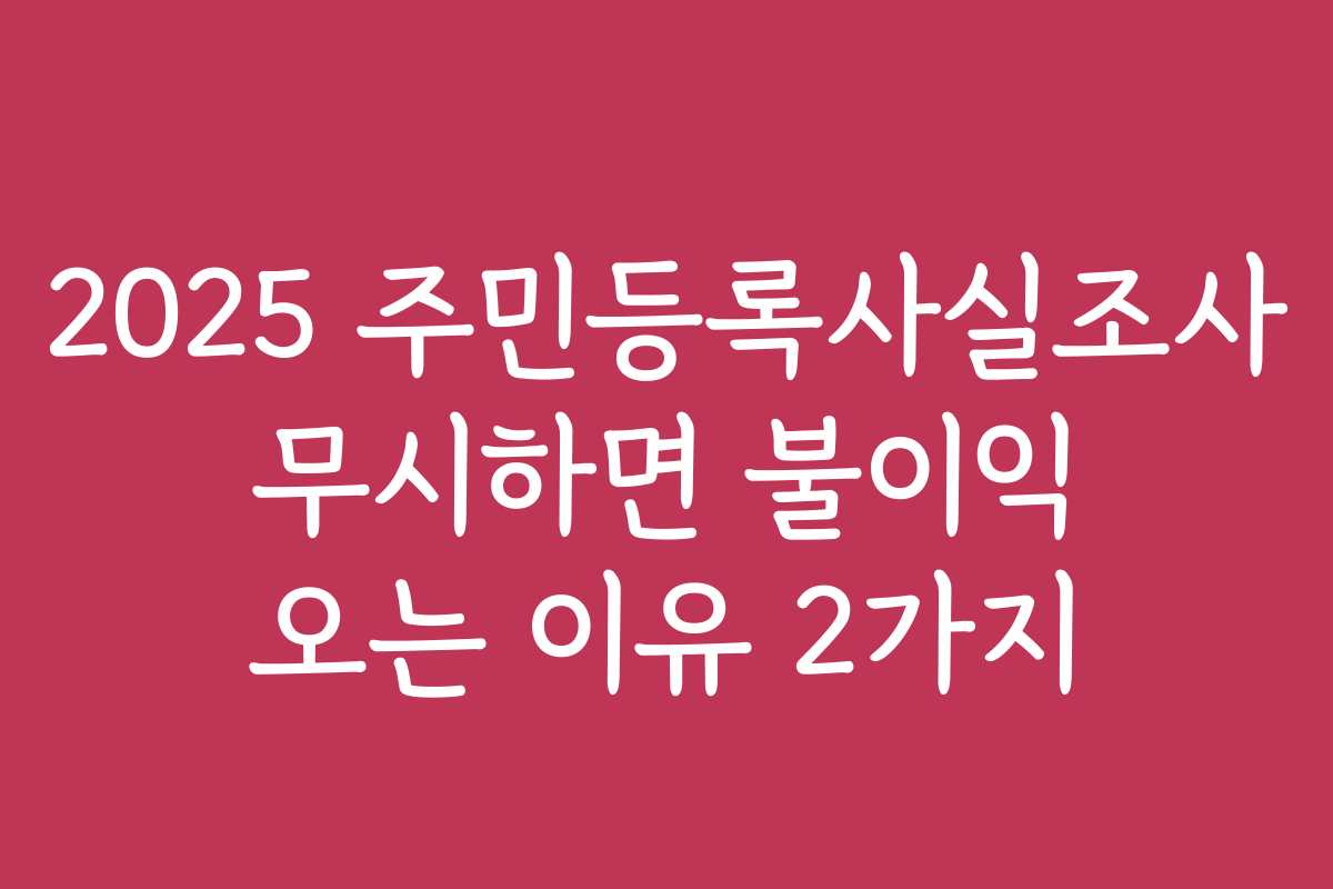 2025 주민등록사실조사 무시하면 불이익 오는 이유 2가지