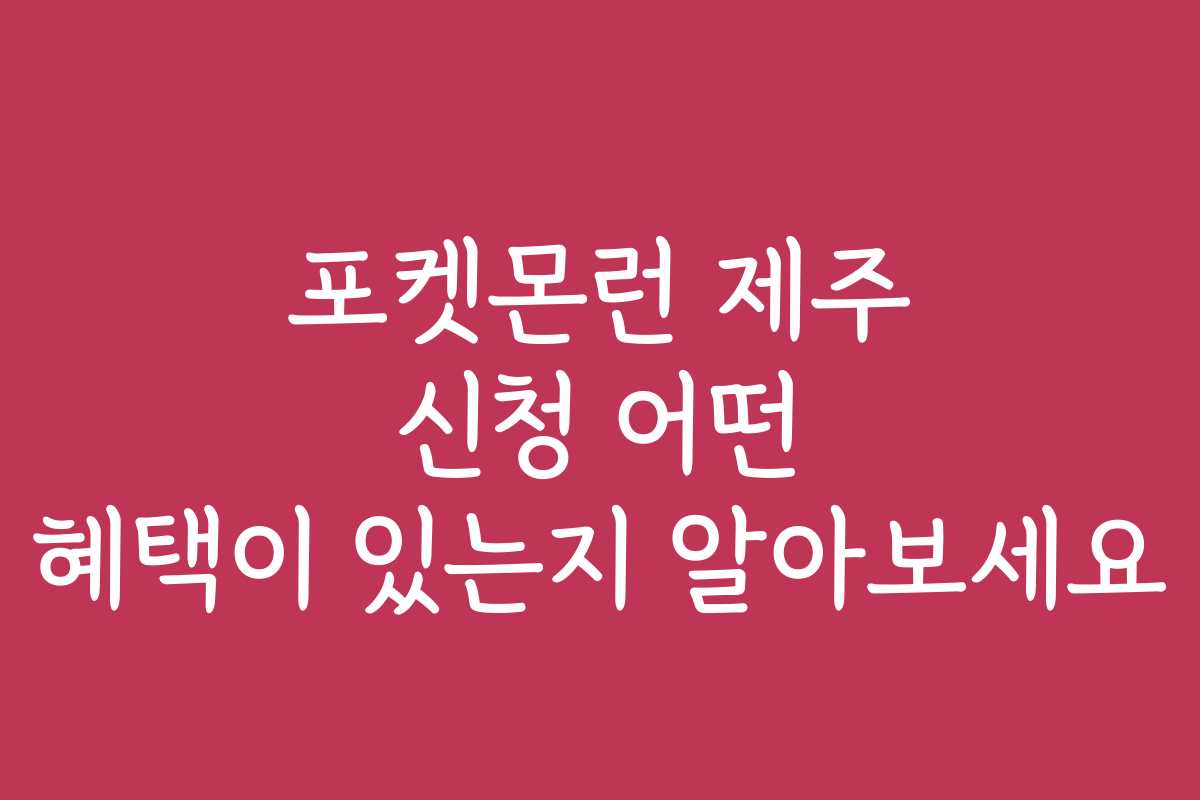포켓몬런 제주 신청 어떤 혜택이 있는지 알아보세요