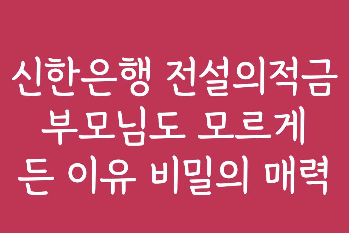 신한은행 전설의적금 부모님도 모르게 든 이유 비밀의 매력