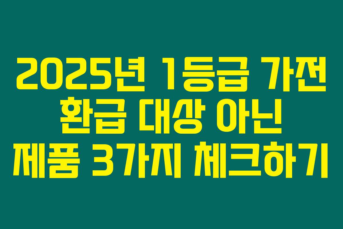 2025년 1등급 가전 환급 대상 아닌 제품 3가지 체크하기