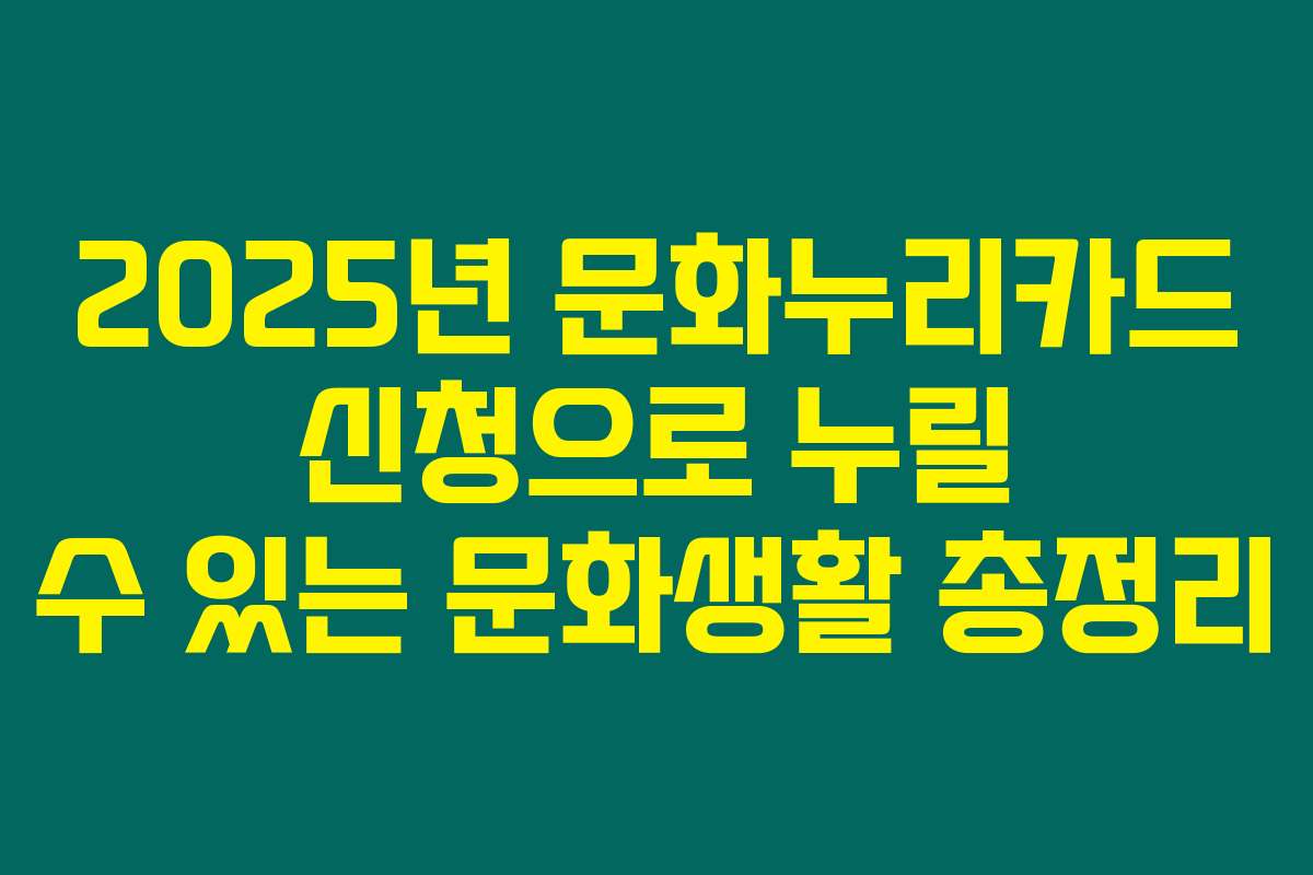 2025년 문화누리카드 신청으로 누릴 수 있는 문화생활 총정리