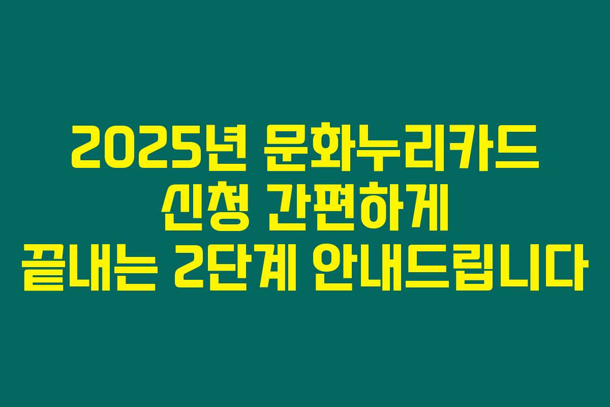 2025년 문화누리카드 신청 간편하게 끝내는 2단계 안내드립니다