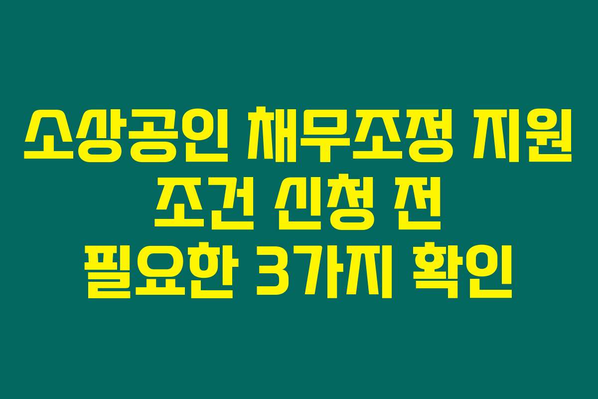 소상공인 채무조정 지원 조건 신청 전 필요한 3가지 확인