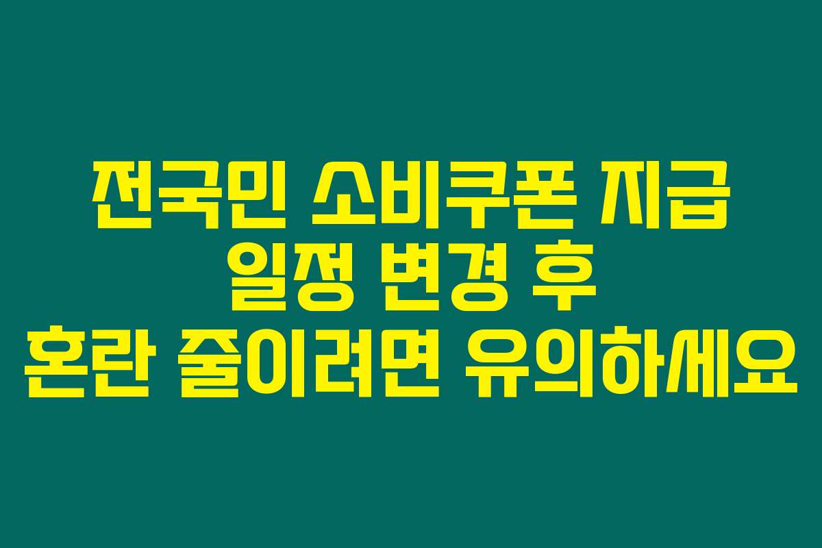 전국민 소비쿠폰 지급 일정 변경 후 혼란 줄이려면 유의하세요