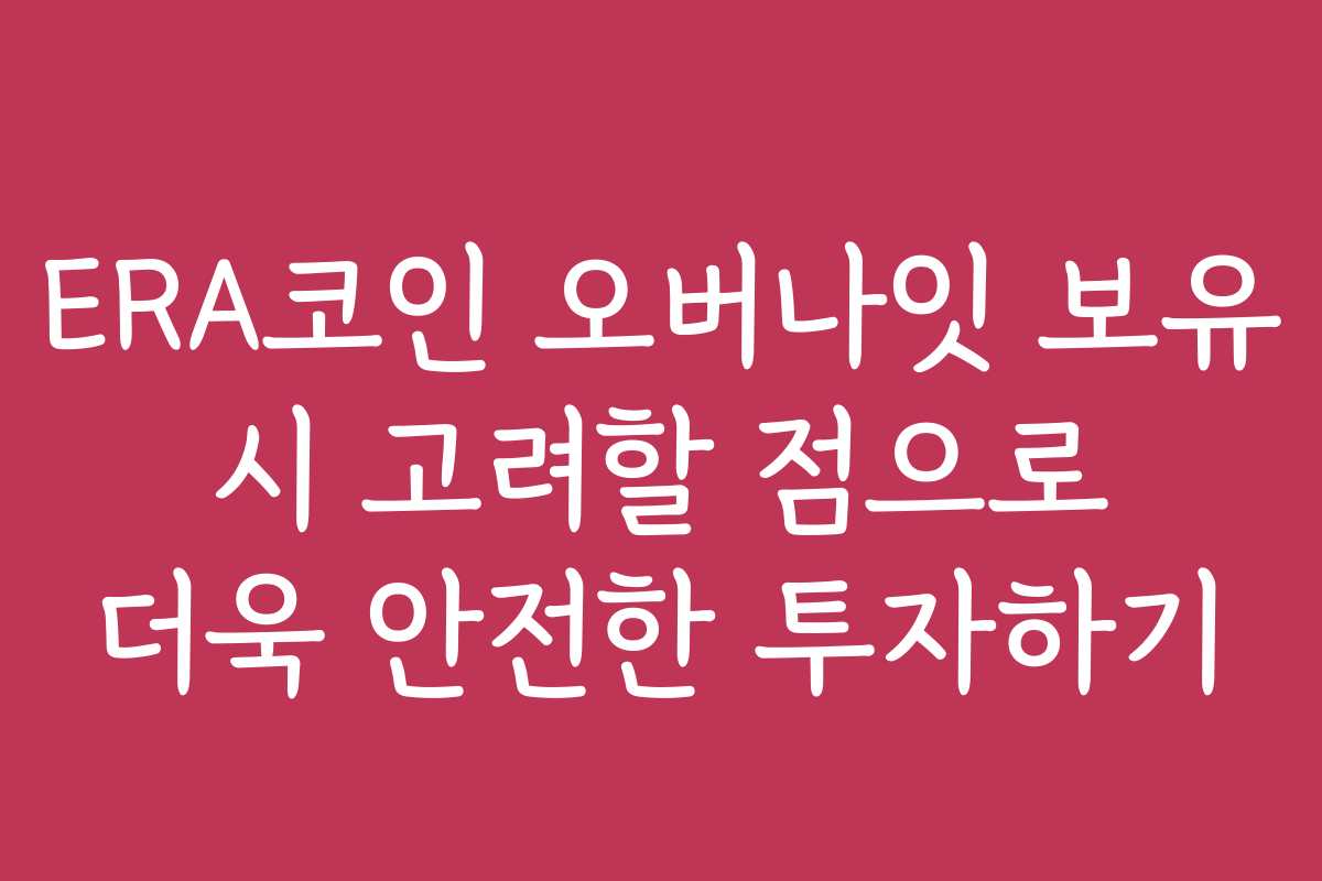 ERA코인 오버나잇 보유 시 고려할 점으로 더욱 안전한 투자하기