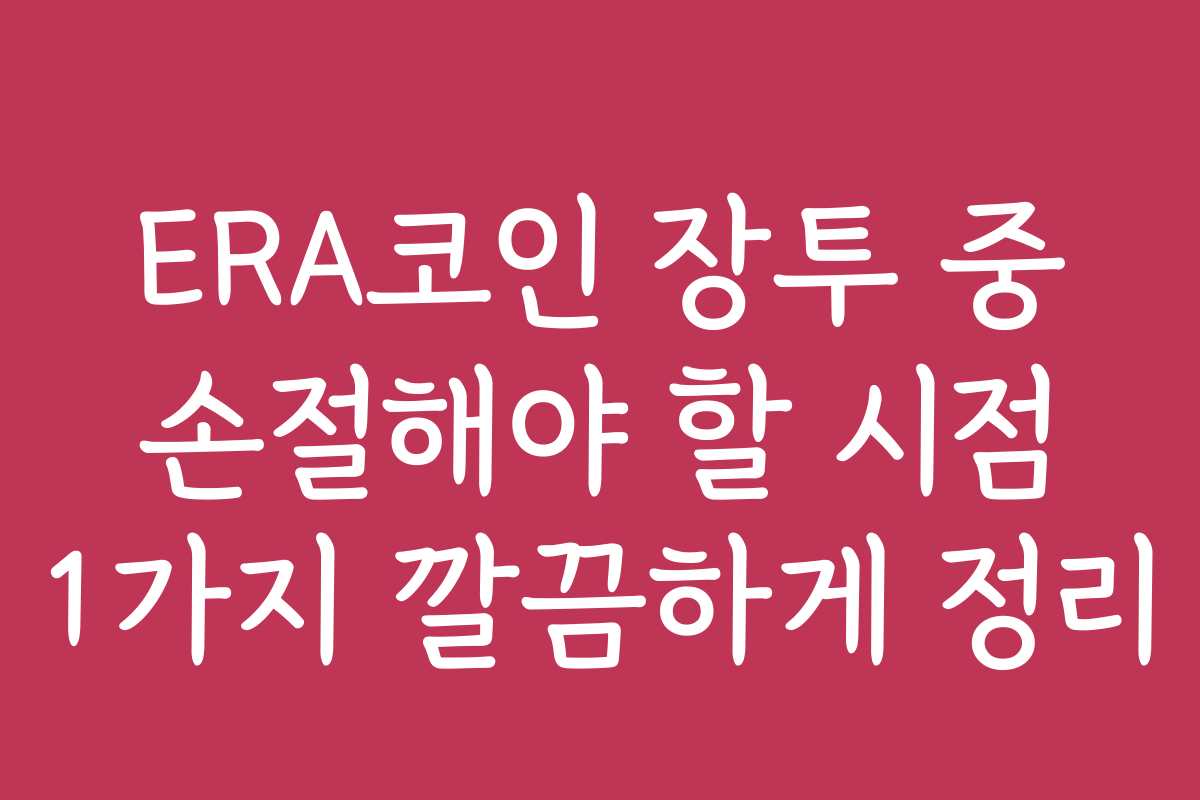 ERA코인 장투 중 손절해야 할 시점 1가지 깔끔하게 정리
