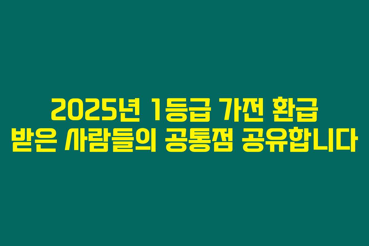 2025년 1등급 가전 환급 받은 사람들의 공통점 공유합니다