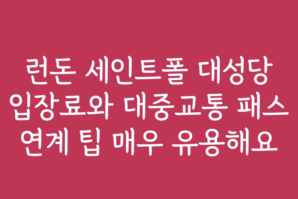 런돈 세인트폴 대성당 입장료와 대중교통 패스 연계 팁 매우 유용해요