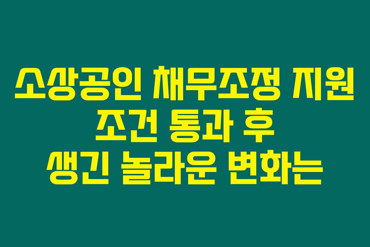 소상공인 채무조정 지원 조건 통과 후 생긴 놀라운 변화는