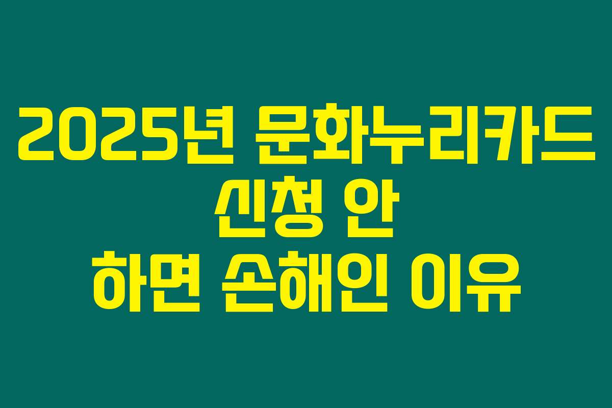 2025년 문화누리카드 신청 안 하면 손해인 이유