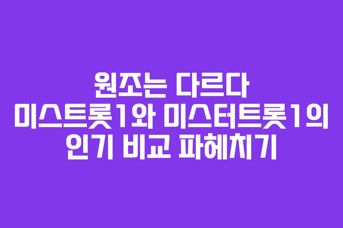 원조는 다르다 미스트롯1와 미스터트롯1의 인기 비교 파헤치기