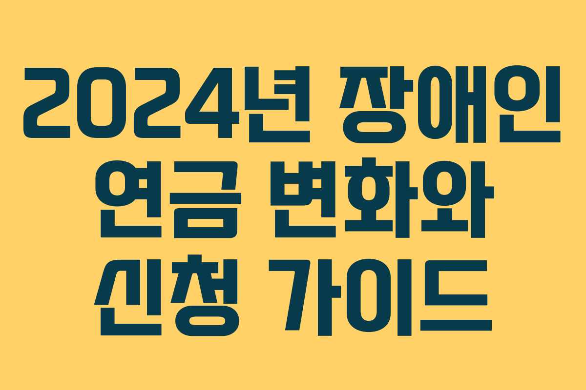 2024년 장애인 연금 변화와 신청 가이드