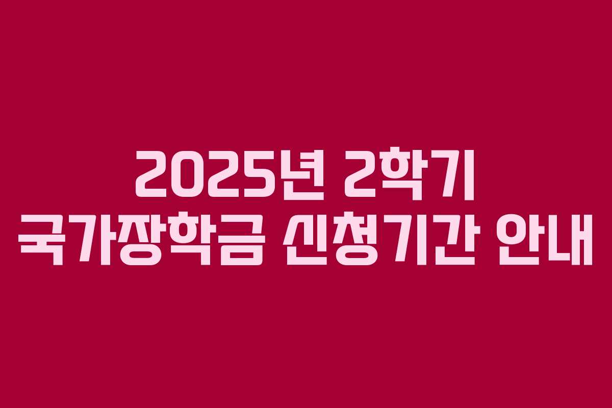2025년 2학기 국가장학금 신청기간 안내