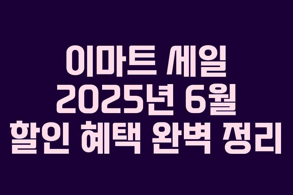 이마트 세일 2025년 6월 할인 혜택 완벽 정리