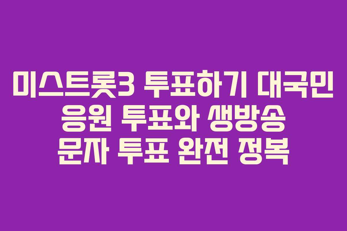 미스트롯3 투표하기 대국민 응원 투표와 생방송 문자 투표 완전 정복