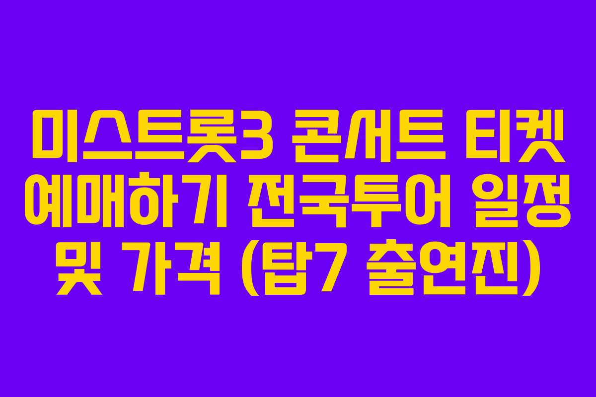 미스트롯3 콘서트 티켓 예매하기 전국투어 일정 및 가격 (탑7 출연진)