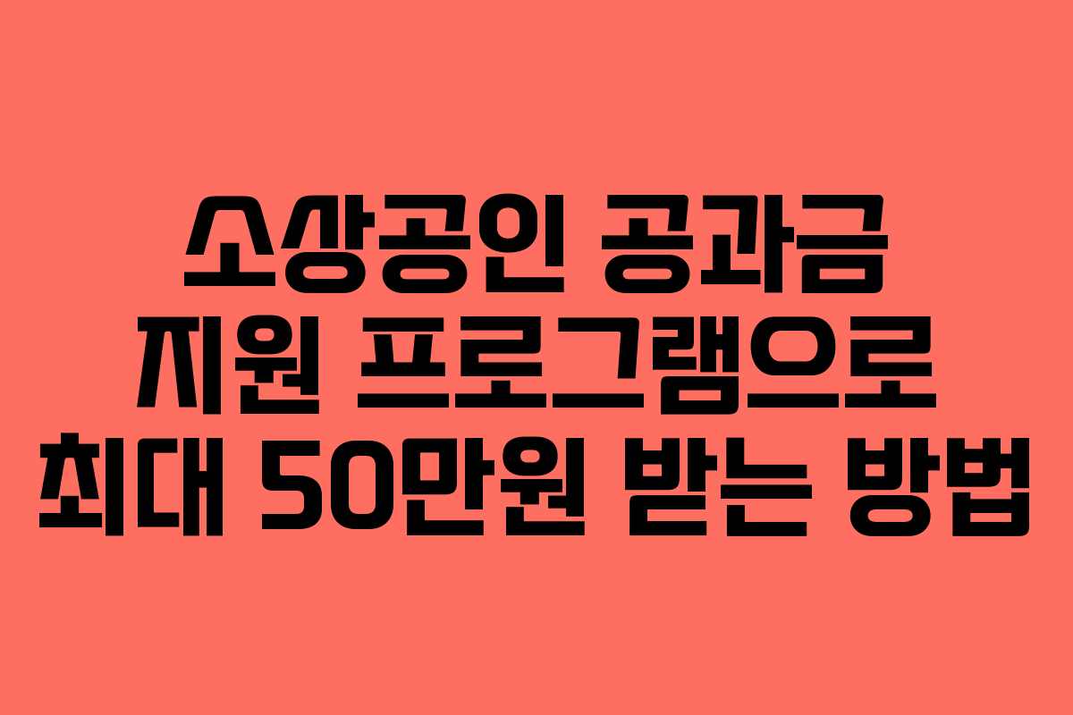 소상공인 공과금 지원 프로그램으로 최대 50만원 받는 방법
