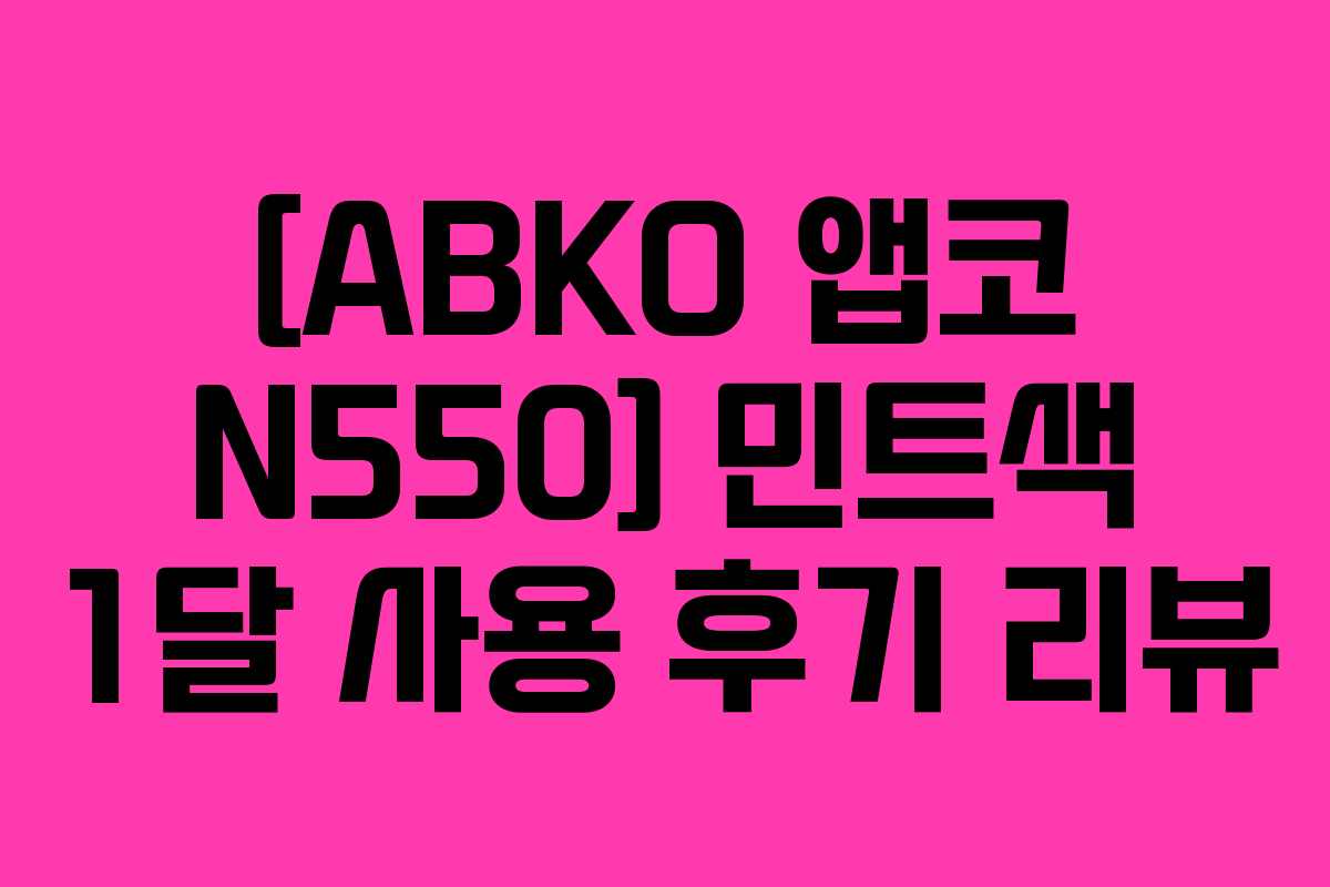 [ABKO-앱코-N550]-민트색-1달-사용-후기-리뷰