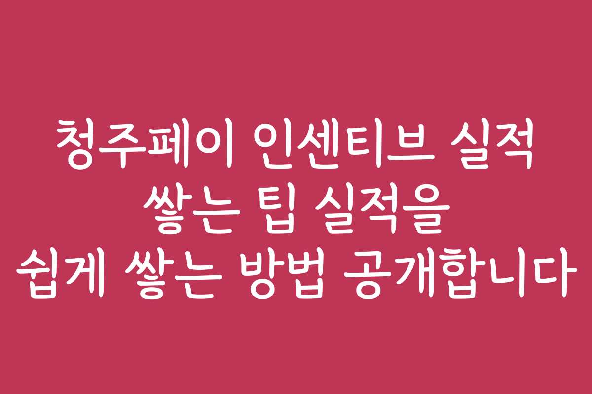 청주페이 인센티브 실적 쌓는 팁 실적을 쉽게 쌓는 방법 공개합니다