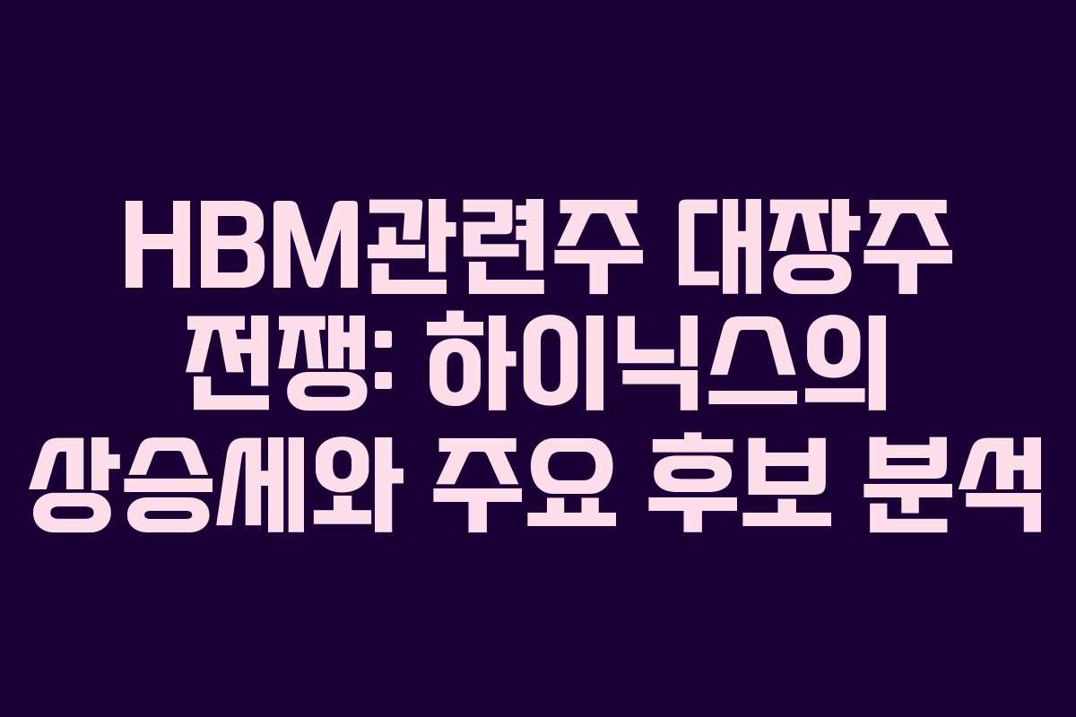 HBM관련주 대장주 전쟁: 하이닉스의 상승세와 주요 후보 분석