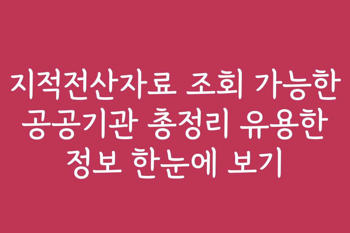 지적전산자료 조회 가능한 공공기관 총정리 유용한 정보 한눈에 보기