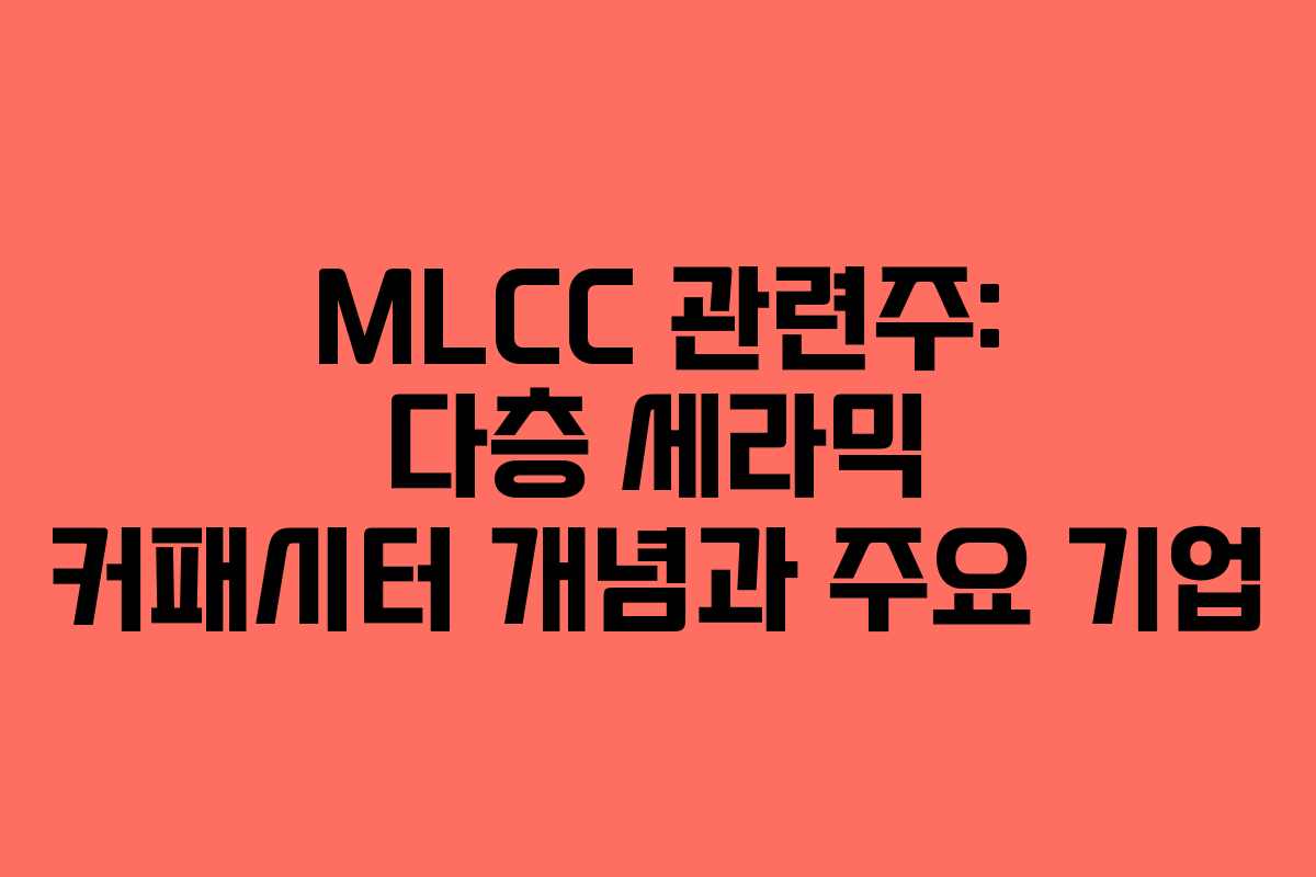 MLCC 관련주: 다층 세라믹 커패시터 개념과 주요 기업