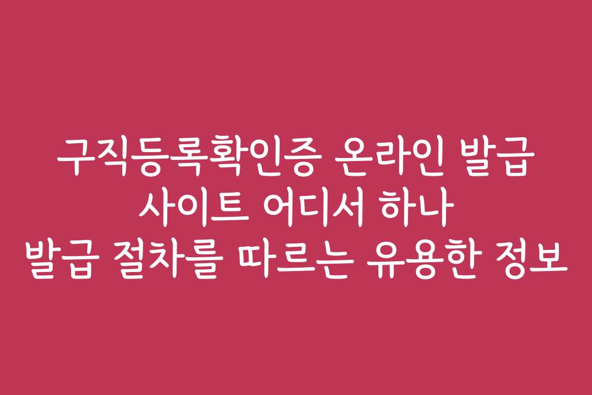 구직등록확인증 온라인 발급 사이트 어디서 하나 발급 절차를 따르는 유용한 정보