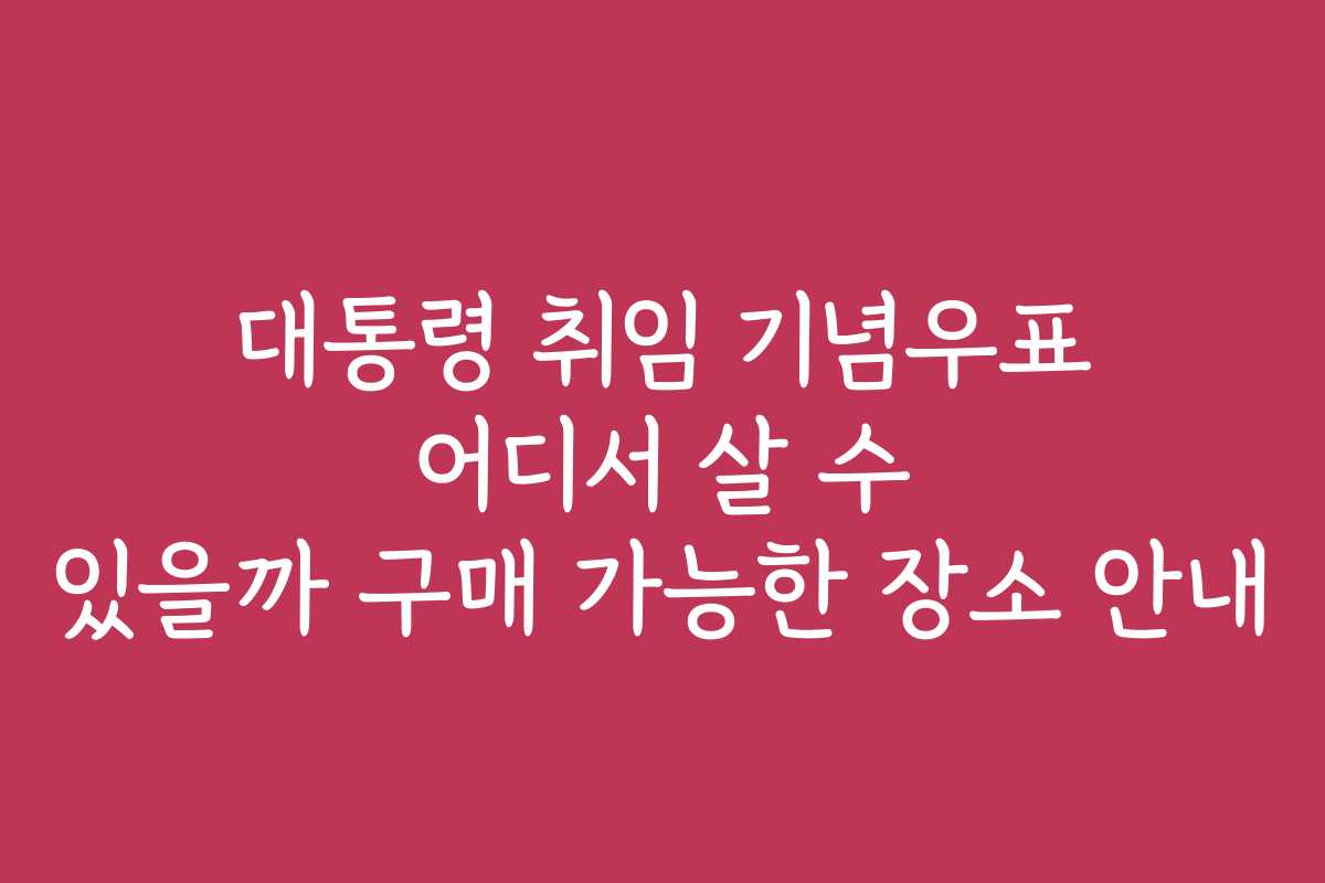 대통령 취임 기념우표 어디서 살 수 있을까 구매 가능한 장소 안내