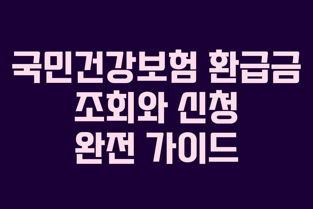 국민건강보험 환급금 조회와 신청 완전 가이드