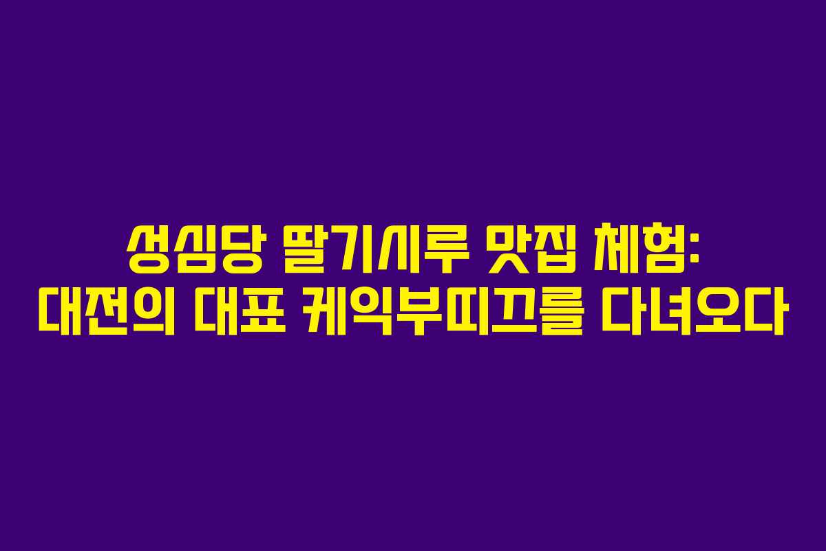 성심당 딸기시루 맛집 체험: 대전의 대표 케익부띠끄를 다녀오다