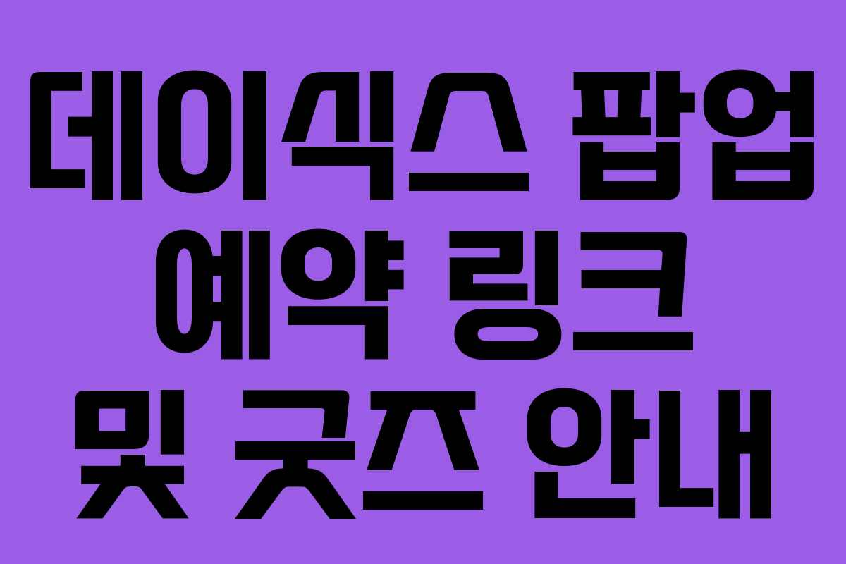 데이식스 팝업 예약 링크 및 굿즈 안내