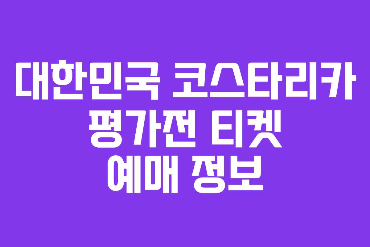 대한민국 코스타리카 평가전 티켓 예매 정보