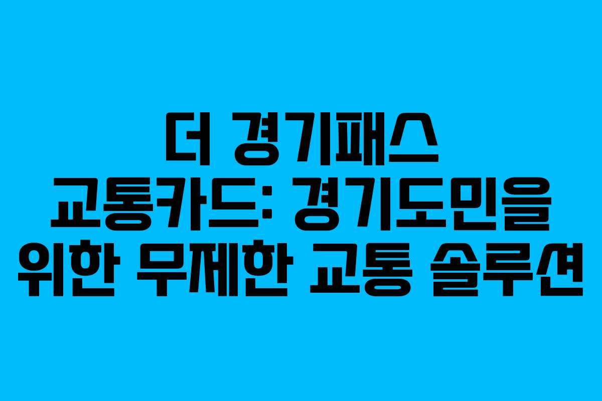 더 경기패스 교통카드: 경기도민을 위한 무제한 교통 솔루션