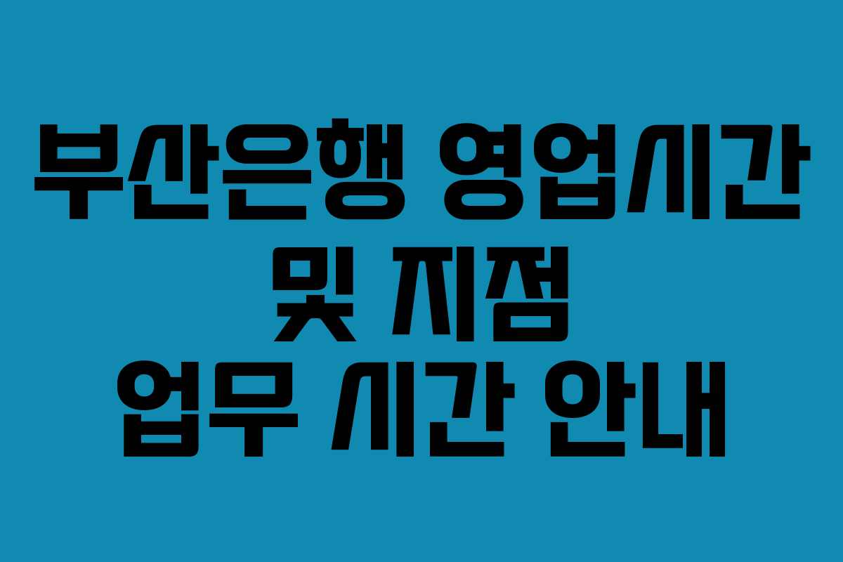 부산은행 영업시간 및 지점 업무 시간 안내