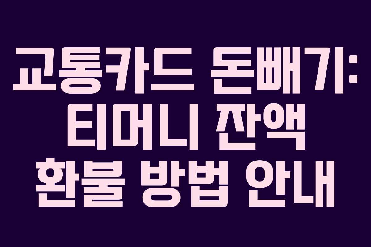교통카드 돈빼기: 티머니 잔액 환불 방법 안내
