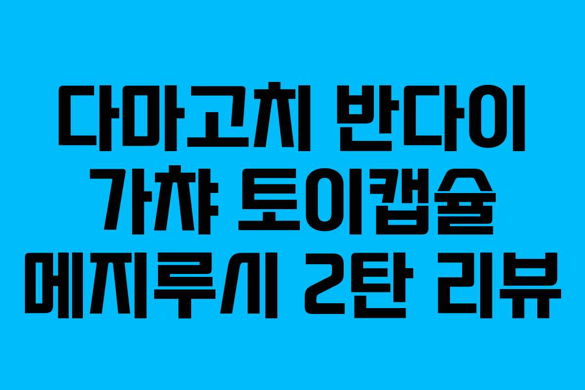 다마고치 반다이 가챠 토이캡슐 메지루시 2탄 리뷰
