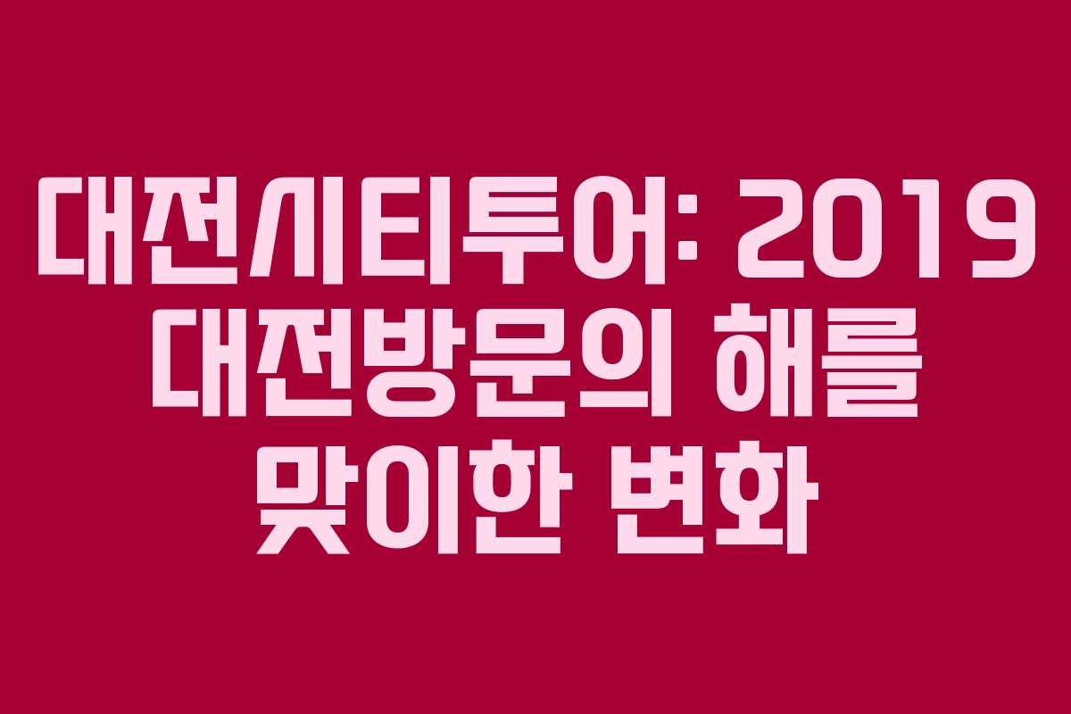 대전시티투어: 2019 대전방문의 해를 맞이한 변화