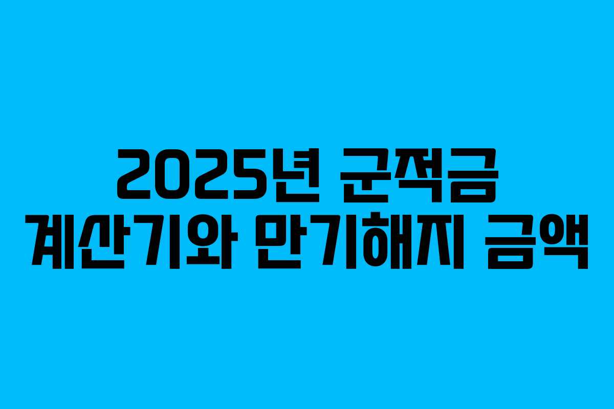 2025년 군적금 계산기와 만기해지 금액