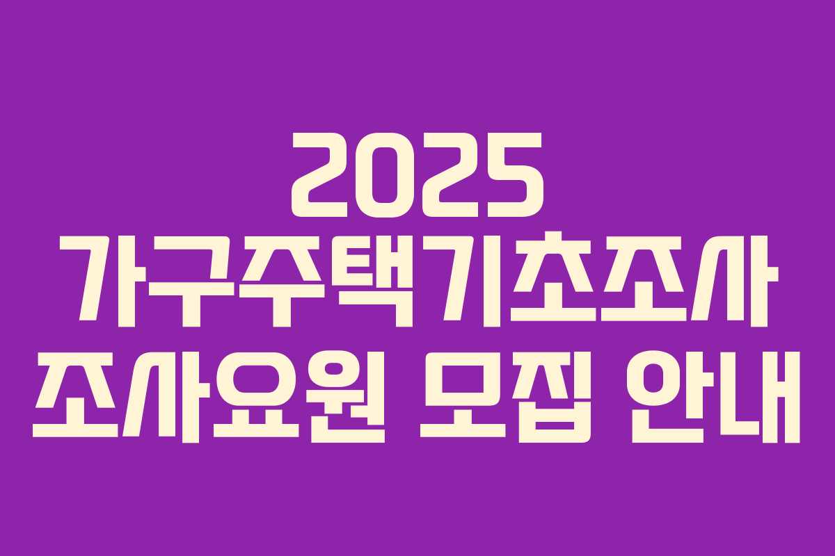 2025 가구주택기초조사 조사요원 모집 안내