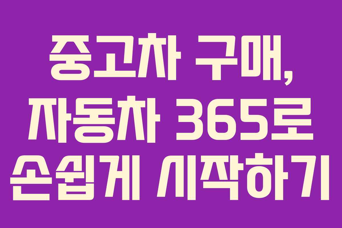 중고차 구매, 자동차 365로 손쉽게 시작하기
