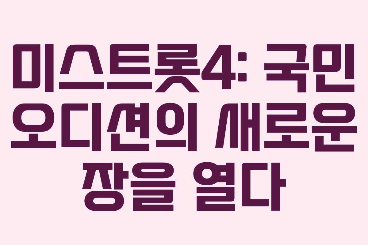 미스트롯4: 국민 오디션의 새로운 장을 열다