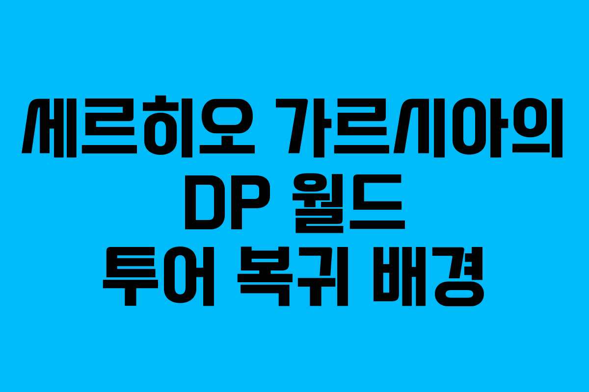 세르히오 가르시아의 DP 월드 투어 복귀 배경
