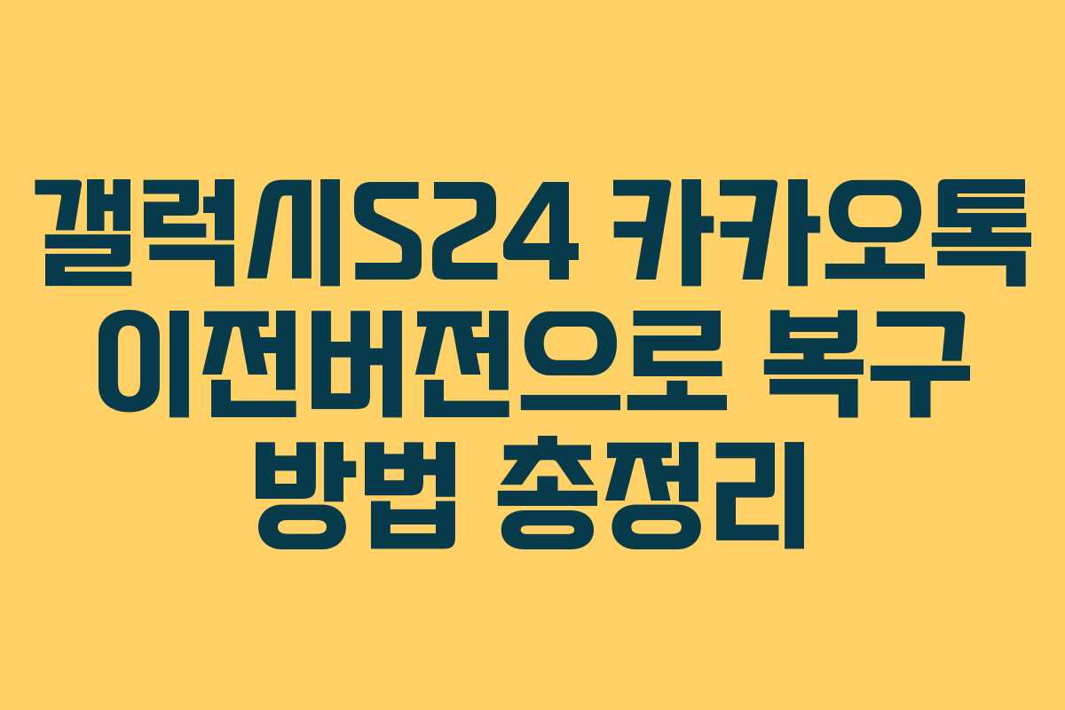 갤럭시S24 카카오톡 이전버전으로 복구 방법 총정리