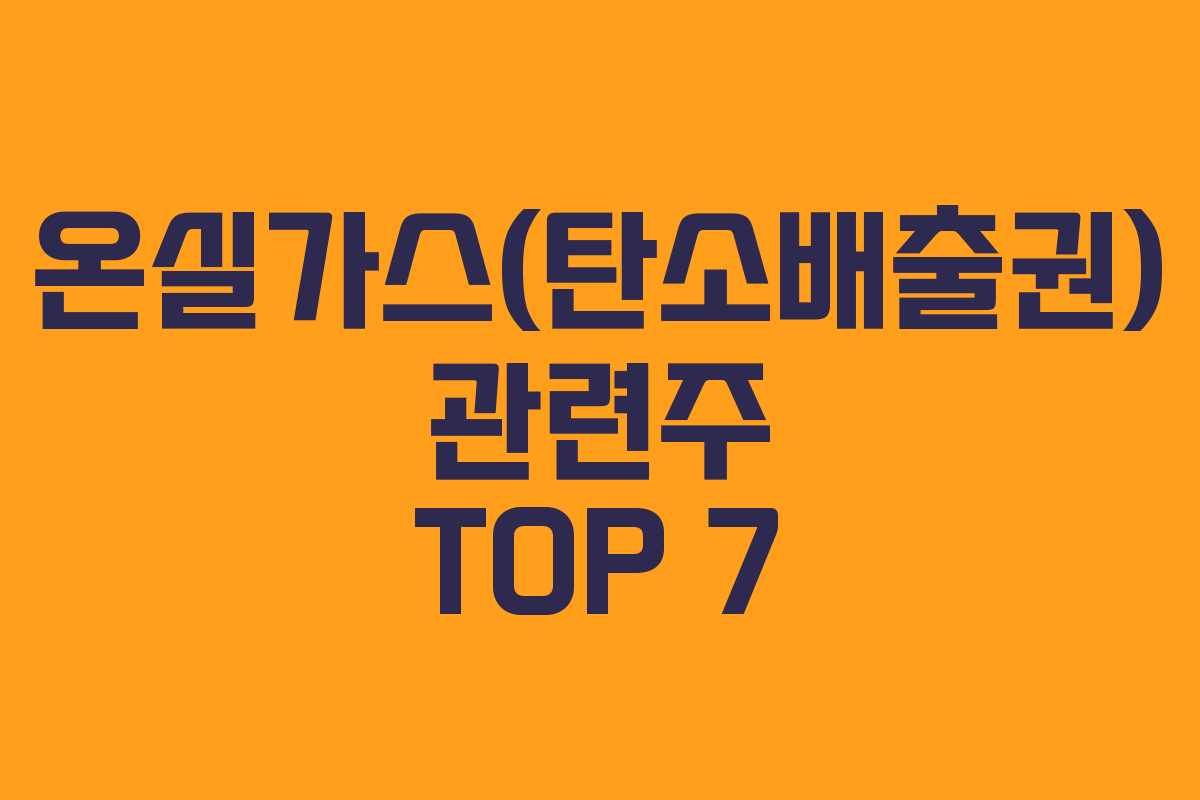온실가스(탄소배출권) 관련주 TOP 7
