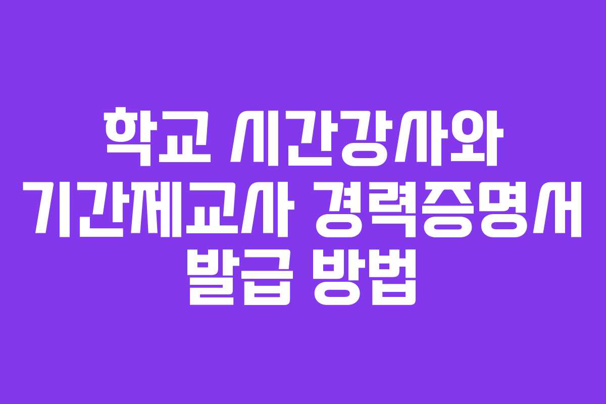 학교 시간강사와 기간제교사 경력증명서 발급 방법