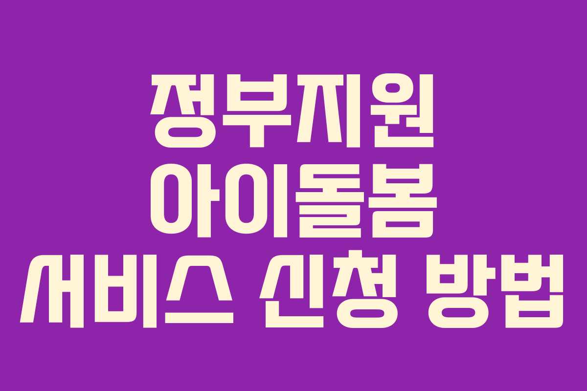 정부지원 아이돌봄 서비스 신청 방법